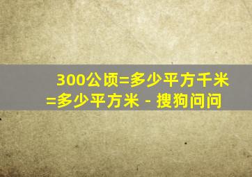 300公顷=多少平方千米=多少平方米 - 搜狗问问